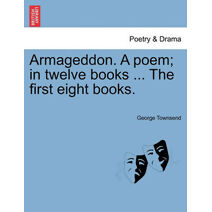 Armageddon. a Poem; In Twelve Books ... the First Eight Books.