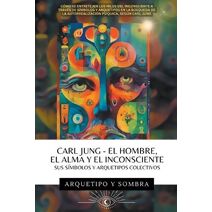 Carl Jung - El Hombre, El Alma y El Inconsciente (Carl Gustav Jung - Colecci�n en Espa�ol)