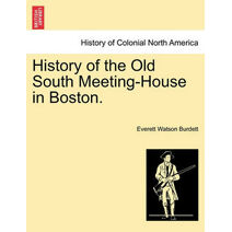History of the Old South Meeting-House in Boston.