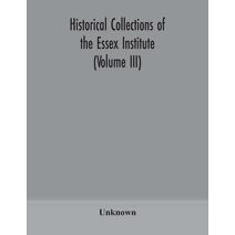 Historical Collections of the Essex Institute (Volume III)