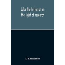 Luke The Historian In The Light Of Research
