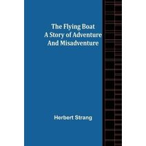 Flying Boat A Story of Adventure and Misadventure