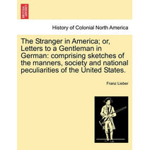 Stranger in America; or, Letters to a Gentleman in German
