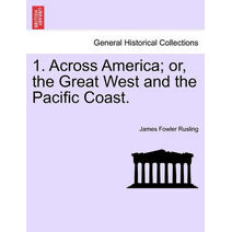 1. Across America; or, the Great West and the Pacific Coast.