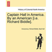 Captain Hall in America. by an American [I.E. Richard Biddle].