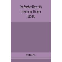 Bombay University Calendar for the Year 1885-86
