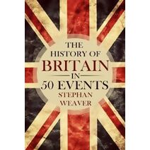 History of Britain in 50 Events (Timeline History in 50 Events)