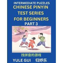 Intermediate Chinese Pinyin Test Series (Part 3) - Test Your Simplified Mandarin Chinese Character Reading Skills with Simple Puzzles, HSK All Levels, Beginners to Advanced Students of Manda