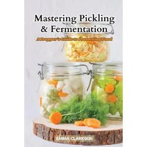 Mastering Pickling & Fermentation