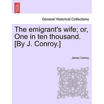 Emigrant's Wife; Or, One in Ten Thousand. [By J. Conroy.]