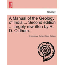 Manual of the Geology of India ... Second edition ... largely rewritten by R. D. Oldham.