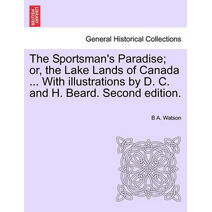 Sportsman's Paradise; Or, the Lake Lands of Canada ... with Illustrations by D. C. and H. Beard. Second Edition.