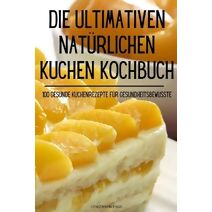 Ultimativen Natürlichen Kuchen Kochbuch
