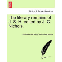 literary remains of J. S. H. edited by J. G. Nichols.