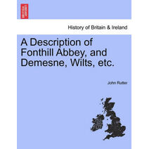Description of Fonthill Abbey, and Demesne, Wilts, Etc.