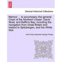 Memoir ... to accompany the general Chart of the Northern Ocean, Davis' Strait, and Baffin's Bay; including the navigation from Great Britain and Ireland to Spitzbergen, and the White Sea. T