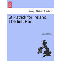 St Patrick for Ireland. the First Part.