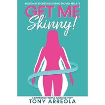 Get Me Skinny (Fictional Stories Delivering Proven Results)
