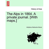 Alps in 1864. a Private Journal. [With Maps.]