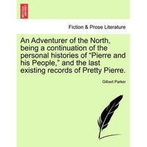 Adventurer of the North, Being a Continuation of the Personal Histories of "Pierre and His People," and the Last Existing Records of Pretty Pierre.