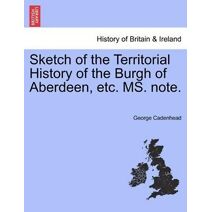 Sketch of the Territorial History of the Burgh of Aberdeen, Etc. Ms. Note.