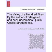 Valley of a Hundred Fires. by the Author of "Margaret and Her Bridesmaids," [Julia Cecilia Stretton], Etc.