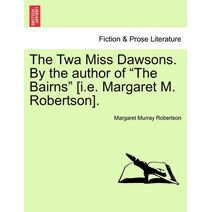 TWA Miss Dawsons. by the Author of "The Bairns" [I.E. Margaret M. Robertson].