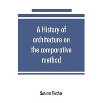 history of architecture on the comparative method, for the student, craftsman, and amateur