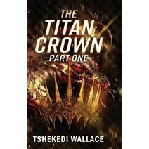 Titan Crown By Tshekedi Wallace - Part One (Titan Empires)