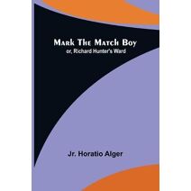 Mark the Match Boy; or, Richard Hunter's Ward