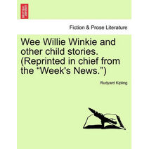 Wee Willie Winkie and Other Child Stories. (Reprinted in Chief from the Week's News.)