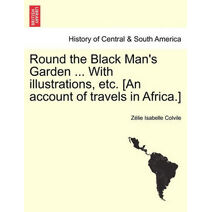 Round the Black Man's Garden ... with Illustrations, Etc. [An Account of Travels in Africa.]