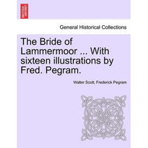 Bride of Lammermoor ... with Sixteen Illustrations by Fred. Pegram.