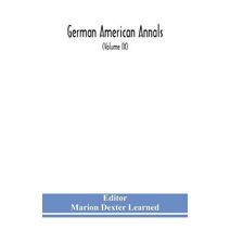 German American Annals; Continuation of the Quarterly Americana Germanica; A Monthly Devoted to the Comparative study of the Historical, Literary, Linguistic, Educational and Commercial Rela