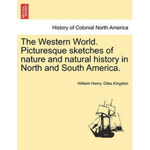 Western World. Picturesque sketches of nature and natural history in North and South America.