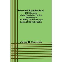 Personal Recollections;of Chickamauga A Paper Read before the Ohio Commandery of the Military Order of the Loyal Legion of the United States