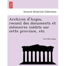 Archives d'Anjou, recueil des documents et mémoires inédits sur cette province, etc.