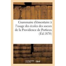 Grammaire Elementaire A l'Usage Des Ecoles Des Soeurs de la Providence de Portieux