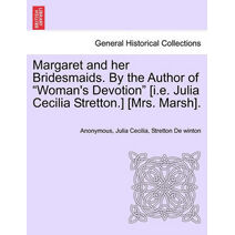 Margaret and Her Bridesmaids. by the Author of "Woman's Devotion" [I.E. Julia Cecilia Stretton.] [Mrs. Marsh].