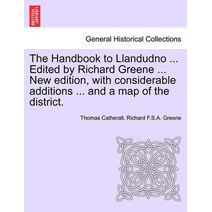 Handbook to Llandudno ... Edited by Richard Greene ... New Edition, with Considerable Additions ... and a Map of the District.
