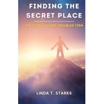 Finding the Secret Place - The Story of One Troubled Teen