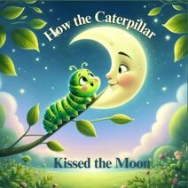 How the Caterpillar Kissed the Moon