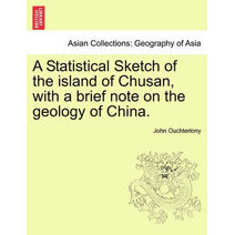 Statistical Sketch of the Island of Chusan, with a Brief Note on the Geology of China.