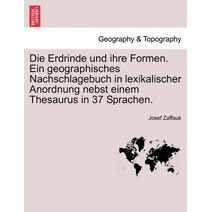 Erdrinde Und Ihre Formen. Ein Geographisches Nachschlagebuch in Lexikalischer Anordnung Nebst Einem Thesaurus in 37 Sprachen.