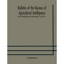Bulletin of the Bureau of Agricultural Intelligence and of Plant-Diseases 2nd Year Number 4, April 1911