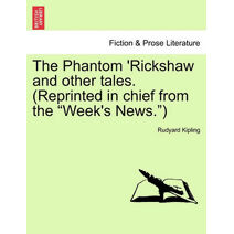 Phantom 'rickshaw and Other Tales. (Reprinted in Chief from the Week's News.)