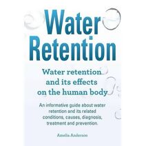 Water Retention. Water retention and its effects on the human body. An informative guide about water retention and its related conditions, causes, diagnosis, treatment and prevention.