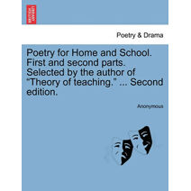 Poetry for Home and School. First and Second Parts. Selected by the Author of "Theory of Teaching." ... Second Edition.