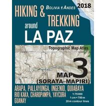 Hiking & Trekking around La Paz Bolivia Map 3 (Sorata-Mapiri) Arapa, Pallayunga, Ingenio, Quiabaya, Rio Kaka, Charopampa, Yaycura, Guanay Topographic Map Atlas 1