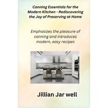 Canning Essentials for the Modern Kitchen - Rediscovering the Joy of Preserving at Home